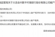大連金州聯豐村鎮(zhèn)銀行獲批進入破產程序